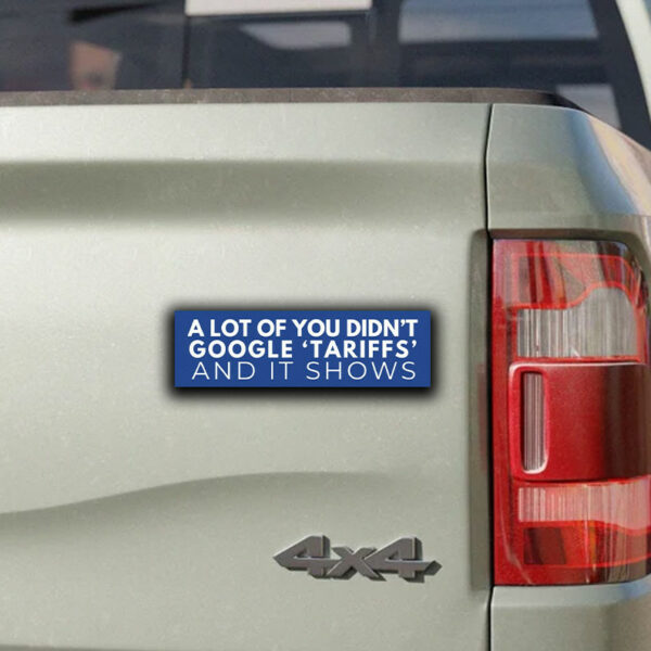 A Lot Of You Didn't google tariffs and it shows Sticker ,Car Magnet Anti-Trump