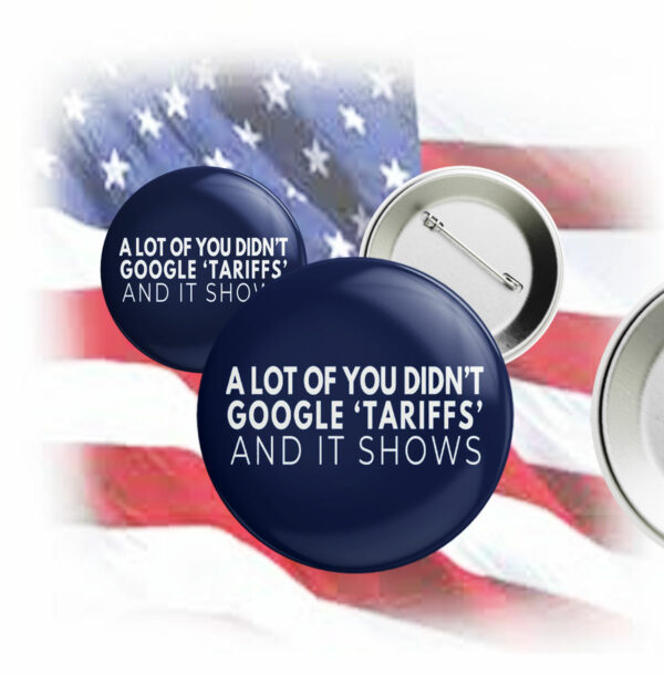 A Lot Of Yoy Didn't Google 'Tariffs' And It Shows Anti Trump Button