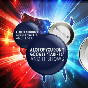 A Lot Of Yoy Didn't Google 'Tariffs' And It Shows Anti Trump Button