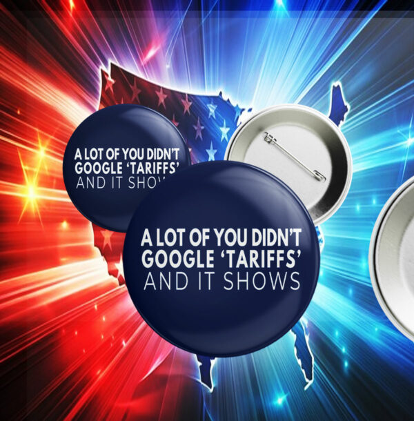 A Lot Of Yoy Didn't Google 'Tariffs' And It Shows Anti Trump Button