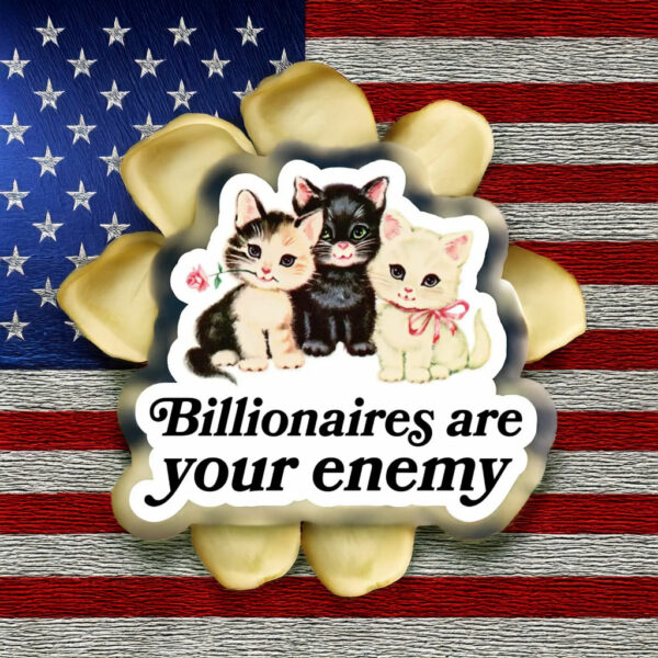 Billionaires are your enemy, Anti Trump Sticker