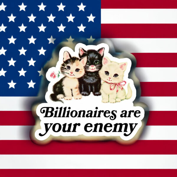 Billionaires are your enemy, Anti Trump Sticker