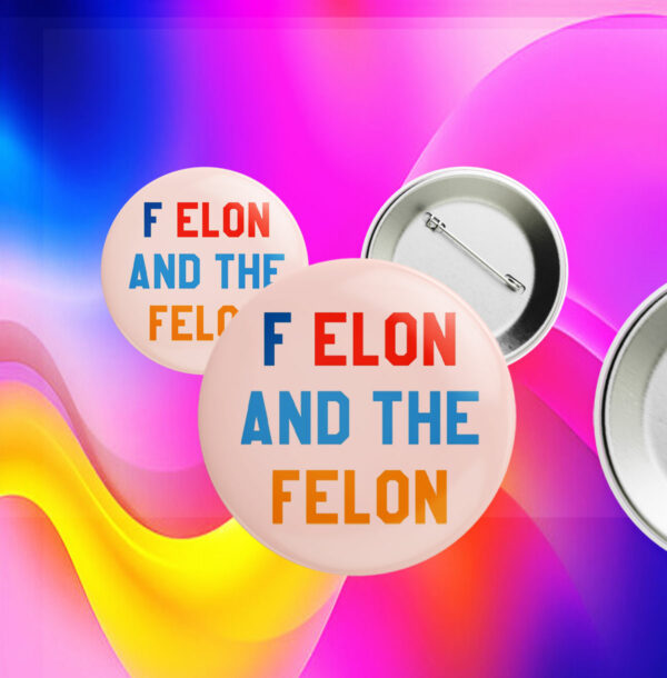 F Elon and the Felon Pin Button Anti Trump