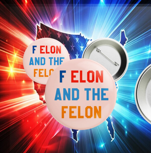 F Elon and the Felon Pin Button Anti Trump