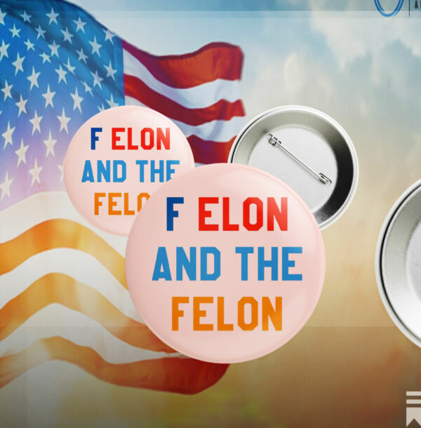 F Elon and the Felon Pin Button Anti Trump