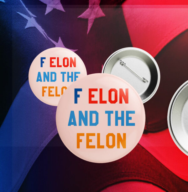 F Elon and the Felon Pin Button Anti Trump