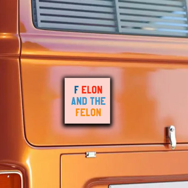 F Elon and the Felon Sticker ,Car Magnet Anti Trump