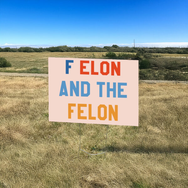 F Elon and the Felon Yard Sign