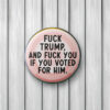 FDT Fuck Trump, And Fuck You If You Voted For Him Button