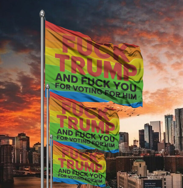 Fuck Trump And Fuck You For Voting For Him 2025 Flag