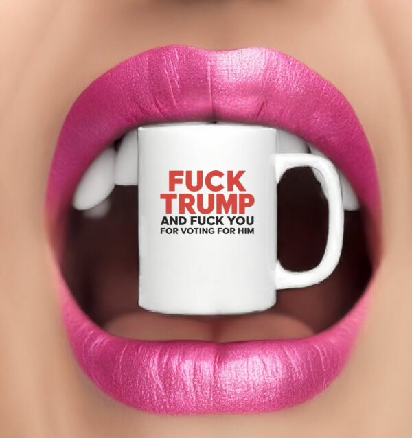 Fuck Trump And Fuck You For Voting For Him 2025 Mug