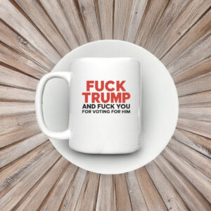 Fuck Trump And Fuck You For Voting For Him 2025 Mug