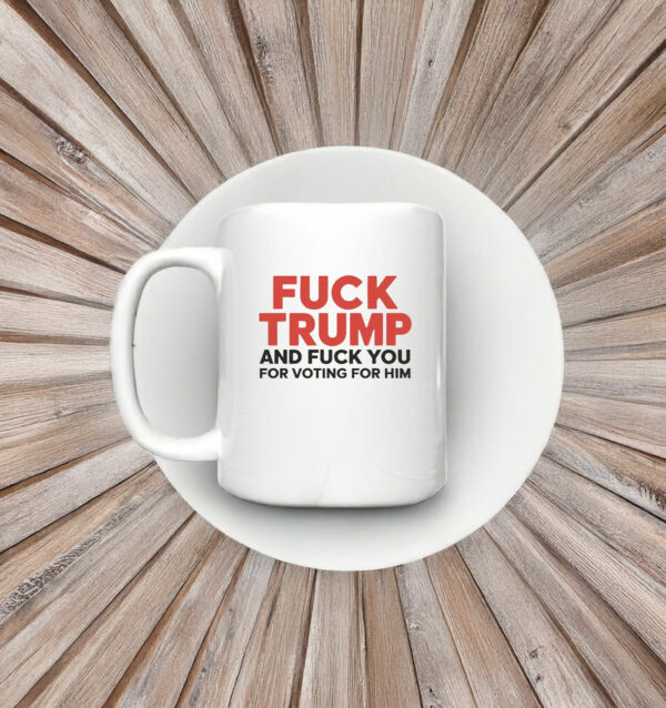 Fuck Trump And Fuck You For Voting For Him 2025 Mug