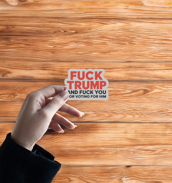 Fuck Trump And Fuck You For Voting For Him 2025 Sticker