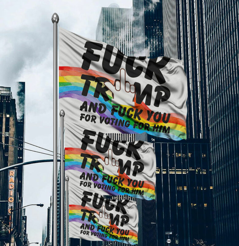 Fuck Trump and Fuck You For Voting For Him Flag