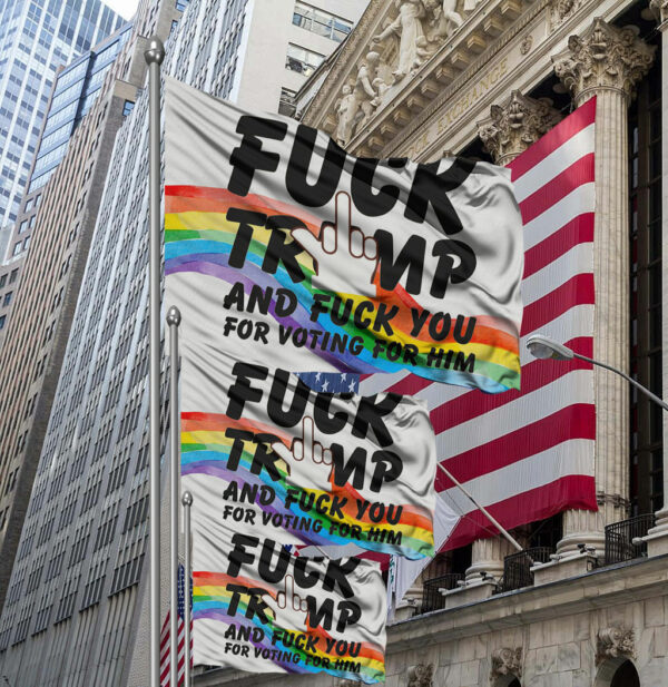 Fuck Trump and Fuck You For Voting For Him Flag
