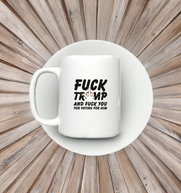 Fuck Trump and Fuck You For Voting For Him Mug