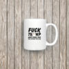 Fuck Trump and Fuck You For Voting For Him Mug