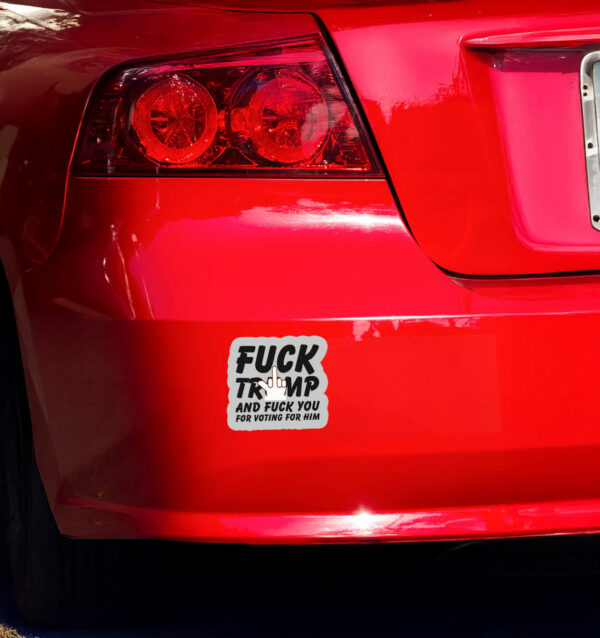 Fuck Trump and Fuck You For Voting For Him Sticker