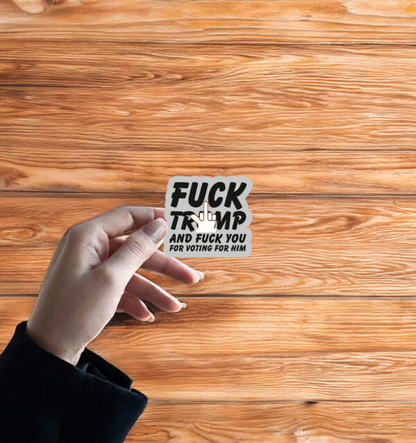 Fuck Trump and Fuck You For Voting For Him Sticker