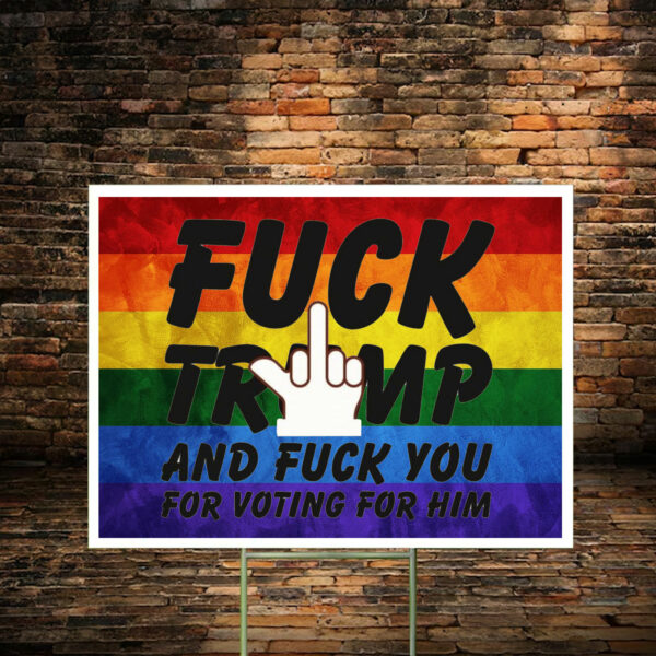 Fuck Trump and Fuck You For Voting For Him Yard Sign