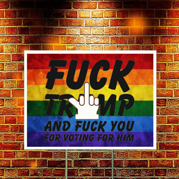 Fuck Trump and Fuck You For Voting For Him Yard Sign