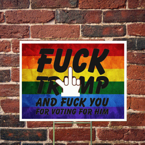 Fuck Trump and Fuck You For Voting For Him Yard Sign