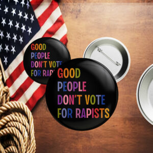Good People Don't Vote For Rapists Anti Trump Button