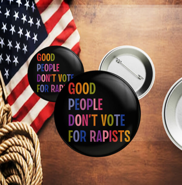 Good People Don't Vote For Rapists Anti Trump Button