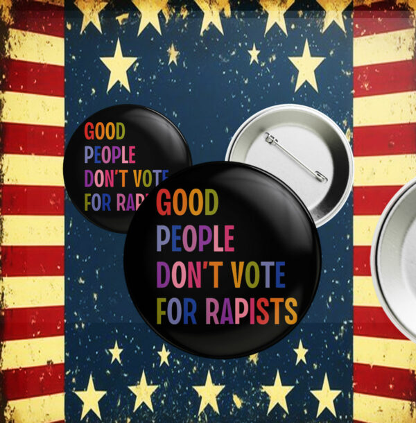 Good People Don't Vote For Rapists Anti Trump Button