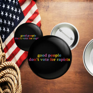 Good People Don't Vote For Rapists Anti Trump Pin Button