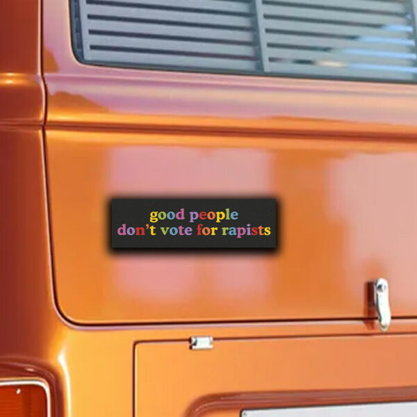 Good People Don't Vote For Rapists Anti Trump Sticker ,Car Magnet