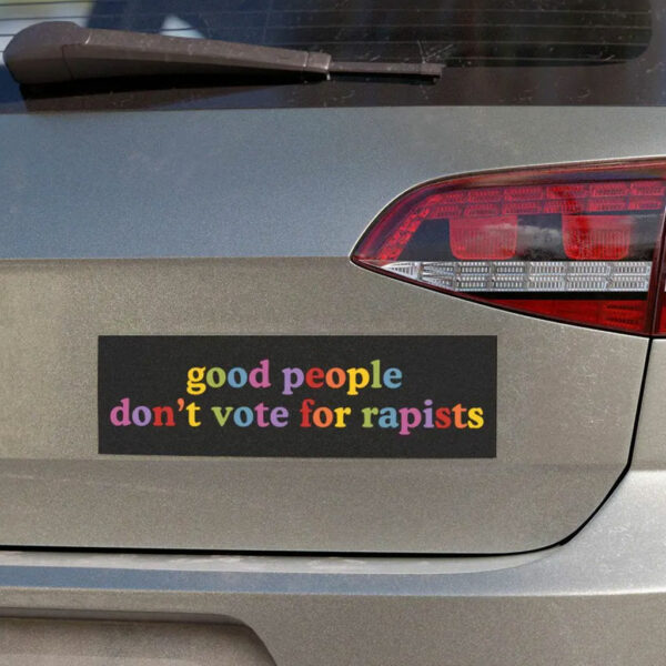 Good People Don't Vote For Rapists Bumper Sticker, Car Magnet