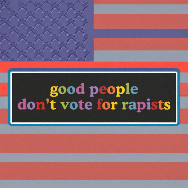 Good People Don't Vote For Rapists Bumper Sticker, Car Magnet