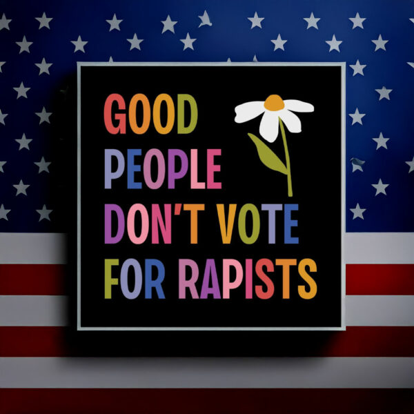 Good People Don't Vote For Rapists Small Indoor Outdoor Sticker