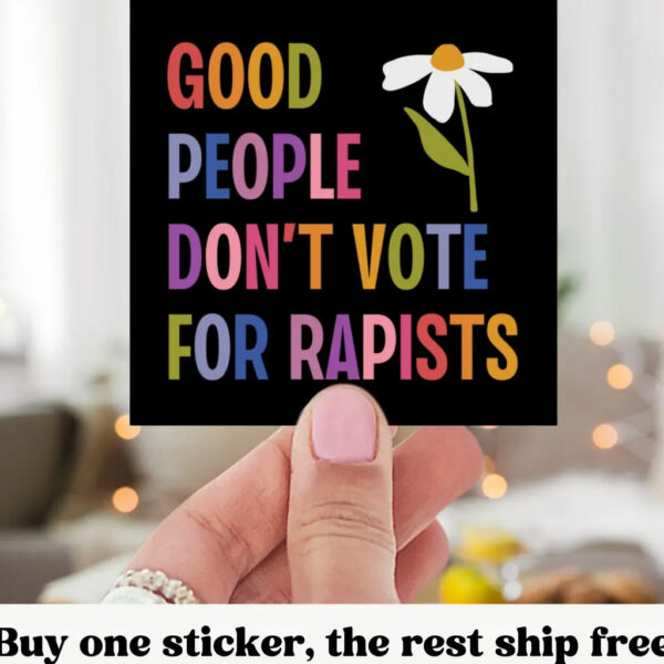 Good People Don't Vote For Rapists Small Indoor Outdoor Sticker