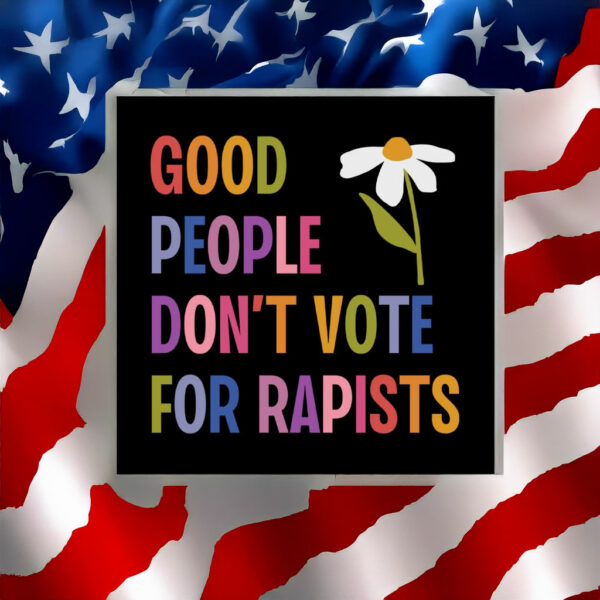 Good People Don't Vote For Rapists Small Indoor Outdoor Sticker