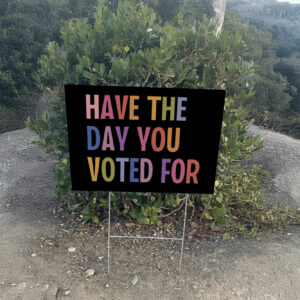 Have The Day You Voted For Yard Sign