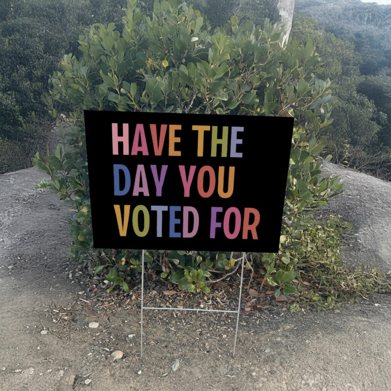 Have The Day You Voted For Yard Sign