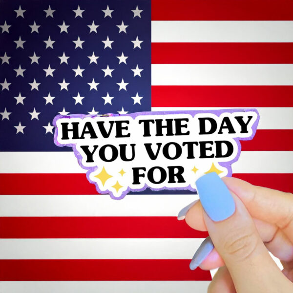 Have the Day You Voted For Stickers