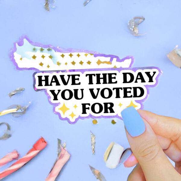 Have the Day You Voted For Stickers