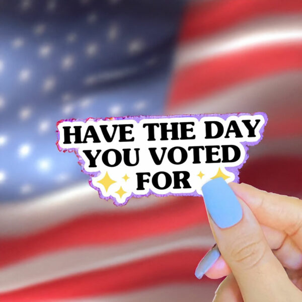 Have the Day You Voted For Stickers