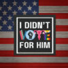 I Didn't Vote For Him Anti Trump Car Magnet, Bumper Sticker
