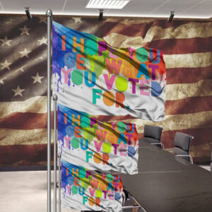 I Hope You Get What You Voted For Flag