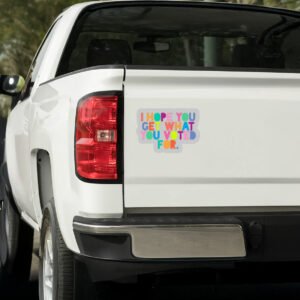 I Hope You Get What You Voted For Sticker