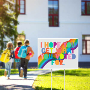 I Hope You Get What You Voted For Yard Sign