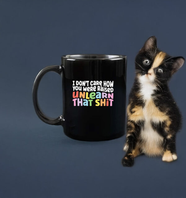 I don't care how you were raised unlearn that shit Mug