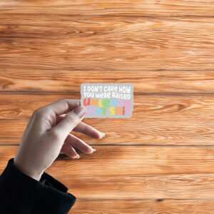 I don't care how you were raised unlearn that shit Sticker