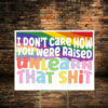 I don't care how you were raised unlearn that shit Yard Sign