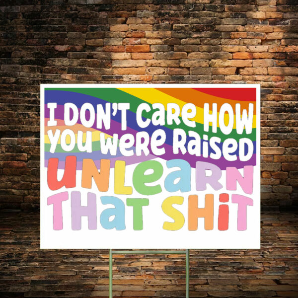 I don't care how you were raised unlearn that shit Yard Sign